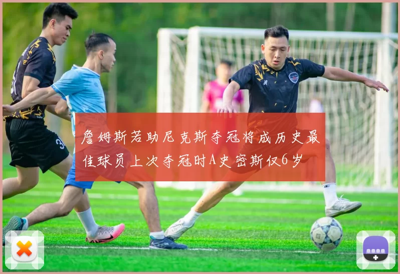 詹姆斯若助尼克斯夺冠将成历史最佳球员上次夺冠时A史密斯仅6岁